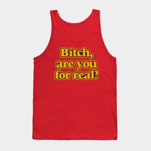 Bitch, Are You For Real? Tank Top